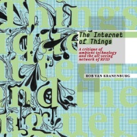 A critique of ambient technology and the all-seeing network of RFID – The Internet of Things by Rob van Kranenburg (free PDF)