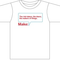 Make: The risk-takers, the doers, the makers of things (the t-shirt, help pick one, get one free)…