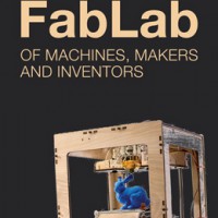 Book Excerpt: FabLab—Of Machines, Makers and Inventors