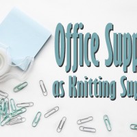 Knitting Tips: Office Supplies as Knitting Tools