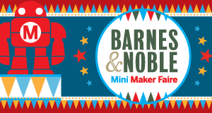 Every Single Barnes & Noble Will Host a Mini Maker Faire This Weekend