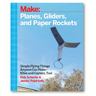Make: Planes, Gliders, and Paper Rockets
